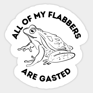 All Of My Flabbers Are Gasted Sticker